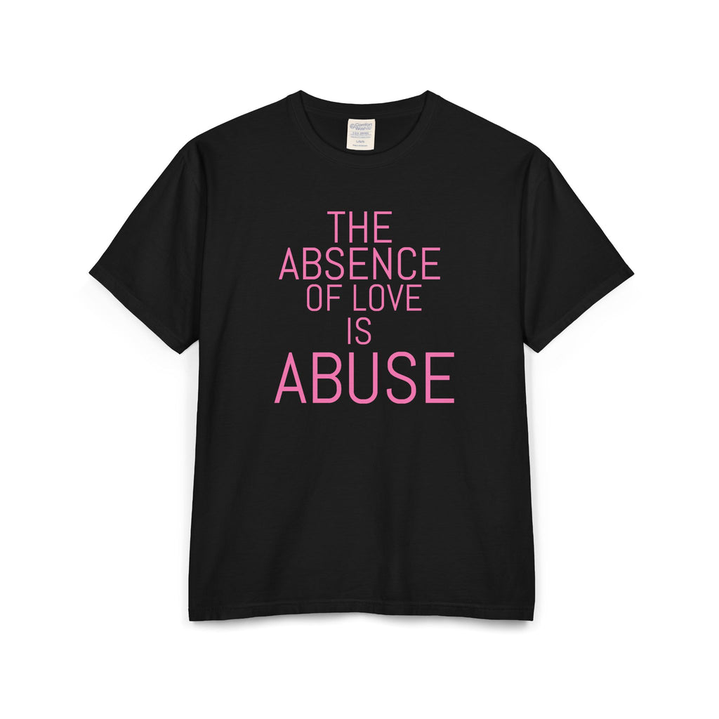 The absence of love is abuse Unisex ComfortWash® Garment-Dyed T-Shirt
